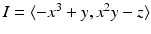 
$$I =\langle -x^{3} + y,x^{2}y - z\rangle$$
