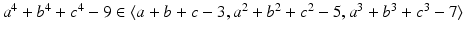 
$$a^{4} + b^{4} + c^{4} - 9 \in \langle a + b + c - 3,a^{2} + b^{2} + c^{2} - 5,a^{3} + b^{3} + c^{3} - 7\rangle$$
