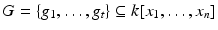 
$$G =\{ g_{1},\ldots,g_{t}\} \subseteq k[x_{1},\ldots,x_{n}]$$
