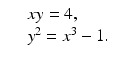 
$$\displaystyle\begin{array}{rcl} & & xy = 4, {}\\ & & y^{2} = x^{3} - 1. {}\\ \end{array}$$
