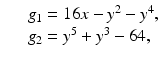 
$$\displaystyle\begin{array}{rcl} & & g_{1} = 16x - y^{2} - y^{4}, {}\\ & & g_{2} = y^{5} + y^{3} - 64, {}\\ \end{array}$$
