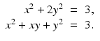 
$$\displaystyle\begin{array}{rcl} x^{2} + 2y^{2}& =& 3, {}\\ x^{2} + xy + y^{2}& =& 3. {}\\ \end{array}$$
