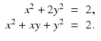 
$$\displaystyle\begin{array}{rcl} x^{2} + 2y^{2}& =& 2, {}\\ x^{2} + xy + y^{2}& =& 2. {}\\ \end{array}$$
