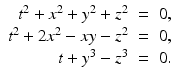 
$$\displaystyle\begin{array}{rcl} t^{2} + x^{2} + y^{2} + z^{2}& =& 0, {}\\ t^{2} + 2x^{2} - xy - z^{2}& =& 0, {}\\ t + y^{3} - z^{3}& =& 0. {}\\ \end{array}$$
