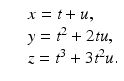 
$$\displaystyle\begin{array}{rcl} & & x = t + u, \\ & & y = t^{2} + 2tu, \\ & & z = t^{3} + 3t^{2}u.{}\end{array}$$
