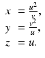 
$$\displaystyle{ \begin{array}{ll} x& = \frac{u^{2}} {v}, \\ y & = \frac{v^{2}} {u},\\ z&= u.\end{array} }$$
