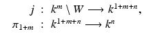 
$$\displaystyle\begin{array}{rcl} \qquad j&:& k^{m}\setminus W\longrightarrow k^{1+m+n}, {}\\ \pi _{1+m}&:& k^{1+m+n}\longrightarrow k^{n} {}\\ \end{array}$$
