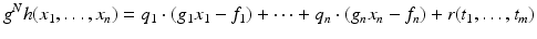 
$$\displaystyle{ g^{N}h(x_{ 1},\ldots,x_{n}) = q_{1} \cdot (g_{1}x_{1} - f_{1}) + \cdots + q_{n} \cdot (g_{n}x_{n} - f_{n}) + r(t_{1},\ldots,t_{m}) }$$
