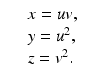 
$$\displaystyle\begin{array}{rcl} & & x = uv, {}\\ & & y = u^{2}, {}\\ & & z = v^{2}. {}\\ \end{array}$$
