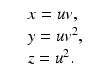 
$$\displaystyle\begin{array}{rcl} & & x = uv, {}\\ & & y = uv^{2}, {}\\ & & z = u^{2}. {}\\ \end{array}$$
