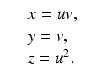 
$$\displaystyle\begin{array}{rcl} & & x = uv, {}\\ & & y = v, {}\\ & & z = u^{2}. {}\\ \end{array}$$
