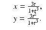 
$$\displaystyle\begin{array}{rcl} & & x = \frac{3t} {1 + t^{3}}, {}\\ & & y = \frac{3t^{2}} {1 + t^{3}}. {}\\ \end{array}$$
