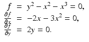 
$$\displaystyle\begin{array}{rcl} f& =& y^{2} - x^{2} - x^{3} = 0, {}\\ \frac{\partial f} {\partial x}& =& -2x - 3x^{2} = 0, {}\\ \frac{\partial f} {\partial y}& =& 2y = 0. {}\\ \end{array}$$
