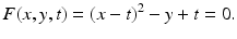 
$$\displaystyle{ F(x,y,t) = (x - t)^{2} - y + t = 0. }$$
