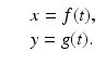 
$$\displaystyle\begin{array}{rcl} & & x = f(t), {}\\ & & y = g(t). {}\\ \end{array}$$
