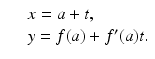 
$$\displaystyle\begin{array}{rcl} & & x = a + t, {}\\ & & y = f(a) + f^{{\prime}}(a)t. {}\\ \end{array}$$
