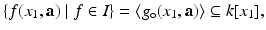 
$$\displaystyle{ \{f(x_{1},\mathbf{a})\mid f \in I\} =\langle g_{\mathrm{o}}(x_{1},\mathbf{a})\rangle \subseteq k[x_{1}], }$$
