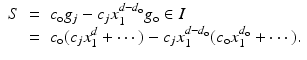 
$$\displaystyle\begin{array}{rcl} S& =& c_{\mathrm{o}}g_{j} - c_{j}x_{1}^{d-d_{\mathrm{o}} }g_{\mathrm{o}} \in I {}\\ & =& c_{\mathrm{o}}(c_{j}x_{1}^{d} + \cdots \,) - c_{ j}x_{1}^{d-d_{\mathrm{o}} }(c_{\mathrm{o}}x_{1}^{d_{\mathrm{o}} } + \cdots \,). {}\\ \end{array}$$
