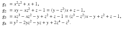 
$$\displaystyle{ \begin{array}{ll} g_{1} & = x^{2}z^{2} + x + 1, \\ g_{2} & = xy - xz^{2} + z - 1 = (y - z^{2})x + z - 1, \\ g_{3} & = xz^{3} - xz^{2} - y + z^{2} + z - 1 = (z^{3} - z^{2})x - y + z^{2} + z - 1, \\ g_{4} & = y^{2} - 2yz^{2} - yz + y + 2z^{4} - z^{3}. \end{array} }$$
