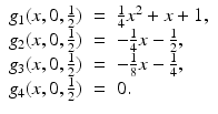 
$$\displaystyle\begin{array}{rcl} g_{1}(x,0, \frac{1} {2})& =& \frac{1} {4}x^{2} + x + 1, {}\\ g_{2}(x,0, \frac{1} {2})& =& -\frac{1} {4}x -\frac{1} {2}, {}\\ g_{3}(x,0, \frac{1} {2})& =& -\frac{1} {8}x -\frac{1} {4}, {}\\ g_{4}(x,0, \frac{1} {2})& =& 0. {}\\ \end{array}$$
