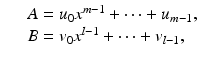 
$$\displaystyle\begin{array}{rcl} & & A = u_{0}x^{m-1} + \cdots + u_{ m-1}, {}\\ & & B = v_{0}x^{l-1} + \cdots + v_{ l-1}, {}\\ \end{array}$$
