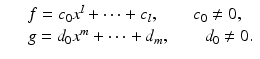 
$$\displaystyle\begin{array}{rcl} & & f = c_{0}x^{l} + \cdots + c_{ l},\qquad c_{0}\neq 0, {}\\ & & g = d_{0}x^{m} + \cdots + d_{ m},\qquad d_{0}\neq 0. {}\\ \end{array}$$
