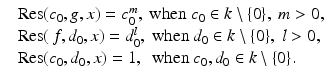 
$$\displaystyle{ \begin{array}{ll} &\mathrm{Res}(c_{0},g,x) = c_{0}^{m},\text{ when }c_{0} \in k\setminus \{0\},\ m> 0, \\ &\mathrm{Res}(\,f,d_{0},x) = d_{0}^{l},\text{ when }d_{0} \in k\setminus \{0\},\ l> 0, \\ &\mathrm{Res}(c_{0},d_{0},x) = 1,\ \mbox{ when $c_{0},d_{0} \in k\setminus \{0\}$}. \end{array} }$$
