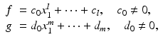 
$$\displaystyle{ \begin{array}{ll} f & = c_{0}x_{1}^{l} + \cdots + c_{l},\quad c_{0}\neq 0, \\ g & = d_{0}x_{1}^{m} + \cdots + d_{m},\quad d_{0}\neq 0, \end{array} }$$
