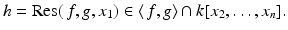 
$$\displaystyle{ h =\mathrm{ Res}(\,f,g,x_{1}) \in \langle \, f,g\rangle \cap k[x_{2},\ldots,x_{n}]. }$$
