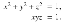 
$$\displaystyle{ \begin{array}{rl} x^{2} + y^{2} + z^{2} & = 1, \\ xyz& = 1. \end{array} }$$
