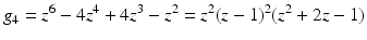 
$$\displaystyle{g_{4} = z^{6} - 4z^{4} + 4z^{3} - z^{2} = z^{2}(z - 1)^{2}(z^{2} + 2z - 1)}$$
