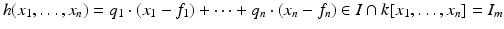 
$$\displaystyle{h(x_{1},\ldots,x_{n}) = q_{1} \cdot (x_{1} - f_{1}) + \cdots + q_{n} \cdot (x_{n} - f_{n}) \in I \cap k[x_{1},\ldots,x_{n}] = I_{m}}$$
