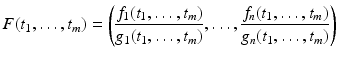 
$$\displaystyle{F(t_{1},\ldots,t_{m}) = \left (\frac{f_{1}(t_{1},\ldots,t_{m})} {g_{1}(t_{1},\ldots,t_{m})},\ldots, \frac{f_{n}(t_{1},\ldots,t_{m})} {g_{n}(t_{1},\ldots,t_{m})}\right )}$$
