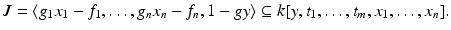 
$$\displaystyle{J =\langle g_{1}x_{1} - f_{1},\ldots,g_{n}x_{n} - f_{n},1 - gy\rangle \subseteq k[y,t_{1},\ldots,t_{m},x_{1},\ldots,x_{n}].}$$
