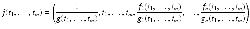 
$$\displaystyle{j(t_{1},\ldots,t_{m}) = \left ( \frac{1} {g(t_{1},\ldots,t_{m})},t_{1},\ldots,t_{m}, \frac{f_{1}(t_{1},\ldots,t_{m})} {g_{1}(t_{1},\ldots,t_{m})},\ldots, \frac{f_{n}(t_{1},\ldots,t_{m})} {g_{n}(t_{1},\ldots,t_{m})}\right )}$$
