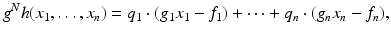 
$$\displaystyle{g^{N}h(x_{ 1},\ldots,x_{n}) = q_{1} \cdot (g_{1}x_{1} - f_{1}) + \cdots + q_{n} \cdot (g_{n}x_{n} - f_{n}),}$$
