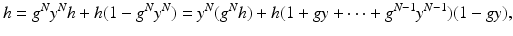 
$$\displaystyle{h = g^{N}y^{N}h + h(1 -g^{N}y^{N}) = y^{N}(g^{N}h) + h(1 + gy + \cdots + g^{N-1}y^{N-1})(1 -gy),}$$
