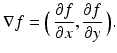 
$$\displaystyle{\nabla f =\Big (\,\frac{\partial f} {\partial x}, \frac{\partial f} {\partial y}\,\Big).}$$
