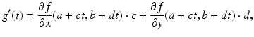 
$$\displaystyle{g^{{\prime}}(t) = \frac{\partial f} {\partial x}(a + ct,b + dt) \cdot c + \frac{\partial f} {\partial y}(a + ct,b + dt) \cdot d,}$$
