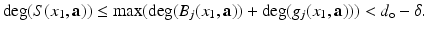 
$$\displaystyle{\mathrm{deg}(S(x_{1},\mathbf{a})) \leq \mathop{\mathrm{max}}\limits (\mathrm{deg}(B_{j}(x_{1},\mathbf{a})) + \mathrm{deg}(g_{j}(x_{1},\mathbf{a}))) <d_{\mathrm{o}} -\delta.}$$
