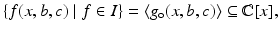 
$$\displaystyle{\{f(x,b,c)\mid f \in I\} =\langle g_{\mathrm{o}}(x,b,c)\rangle \subseteq \mathbb{C}[x],}$$
