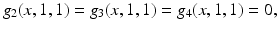 
$$\displaystyle{g_{2}(x,1,1) = g_{3}(x,1,1) = g_{4}(x,1,1) = 0,}$$
