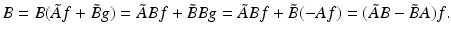 
$$\displaystyle{B = B(\tilde{A}f +\tilde{ B }g) =\tilde{ A}Bf +\tilde{ B }Bg =\tilde{ A}Bf +\tilde{ B }(-Af) = (\tilde{A}B -\tilde{ B }A)f.}$$
