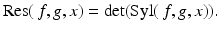 
$$\displaystyle{\mathrm{Res}(\,f,g,x) = \mathrm{det}(\mathrm{Syl}(\,f,g,x)).}$$
