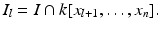 
$$\displaystyle{I_{l} = I \cap k[x_{l+1},\ldots,x_{n}].}$$
