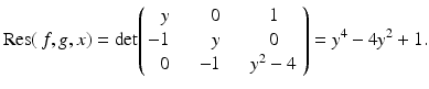 
$$\displaystyle{\mathrm{Res}(\,f,g,x) = \mathrm{det}\!\left (\!\begin{array}{rrc} y& \quad 0& \quad 1 \\ - 1& \quad y& \quad 0 \\ 0&\quad - 1&\quad y^{2} - 4\\ \end{array} \right ) = y^{4}-4y^{2}+1.}$$
