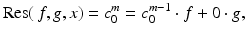 
$$\displaystyle{\mathrm{Res}(\,f,g,x) = c_{0}^{m} = c_{ 0}^{m-1} \cdot f + 0 \cdot g,}$$
