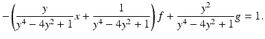 
$$\displaystyle{-\left ( \frac{y} {y^{4} - 4y^{2} + 1}x + \frac{1} {y^{4} - 4y^{2} + 1}\right )f + \frac{y^{2}} {y^{4} - 4y^{2} + 1}g = 1.}$$
