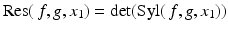 
$$\displaystyle{\mathrm{Res}(\,f,g,x_{1}) = \mathrm{det}(\mathrm{Syl}(\,f,g,x_{1}))}$$
