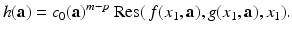 
$$\displaystyle{h(\mathbf{a}) = c_{0}(\mathbf{a})^{m-p}\ \mathrm{Res}(\,f(x_{ 1},\mathbf{a}),g(x_{1},\mathbf{a}),x_{1}).}$$
